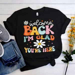 Welcome Back I'm Glad You're Here Back To School Teacher Shirt